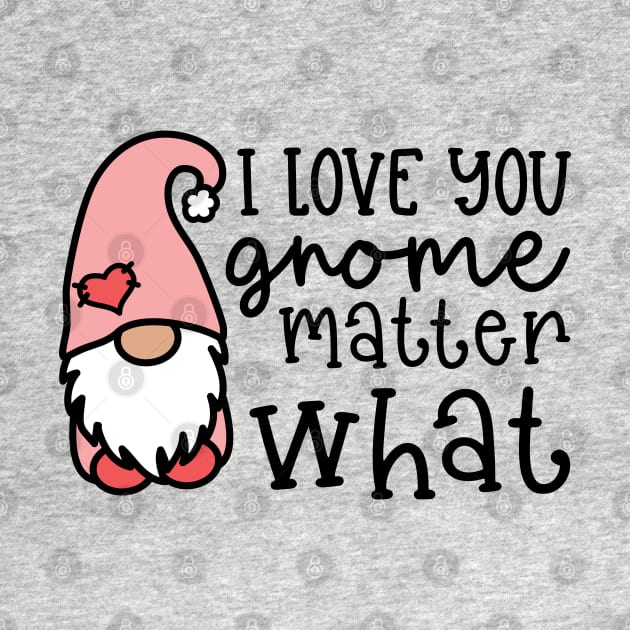 I Love You Gnome Matter What Valentine's Day Cute by GlimmerDesigns